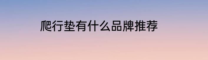 爬行垫有什么品牌推荐