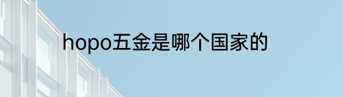 hopo五金是哪个国家的