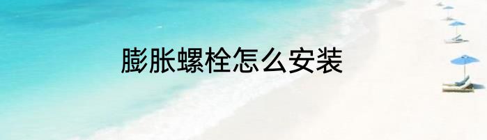 膨胀螺栓怎么安装