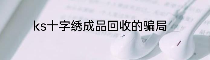 ks十字绣成品回收的骗局