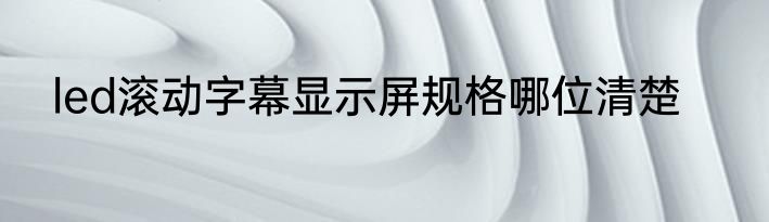 led滚动字幕显示屏规格哪位清楚