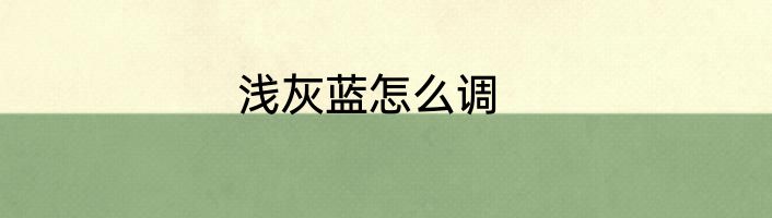 浅灰蓝怎么调