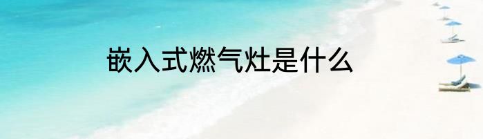 嵌入式燃气灶是什么