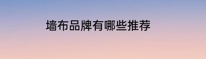 墙布品牌有哪些推荐