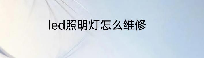 led照明灯怎么维修