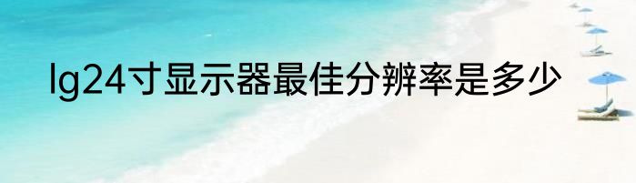 lg24寸显示器最佳分辨率是多少
