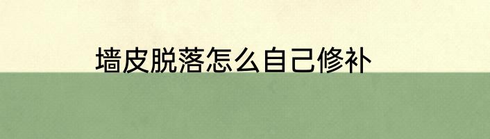墙皮脱落怎么自己修补