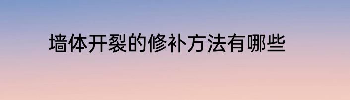 墙体开裂的修补方法有哪些
