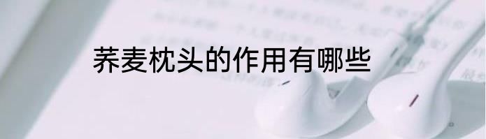 荞麦枕头的作用有哪些