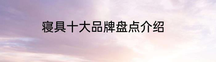 寝具十大品牌盘点介绍