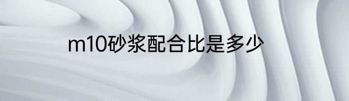 m10砂浆配合比是多少