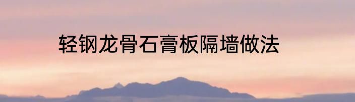 轻钢龙骨石膏板隔墙做法