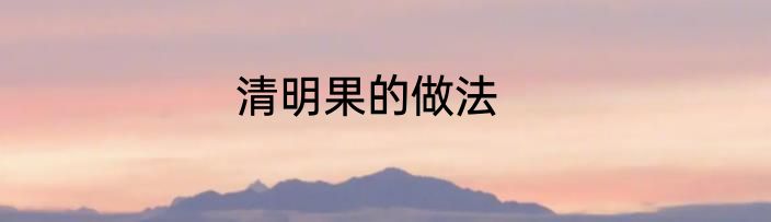 清明果的做法