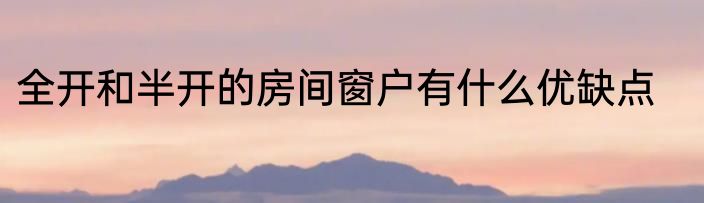 全开和半开的房间窗户有什么优缺点