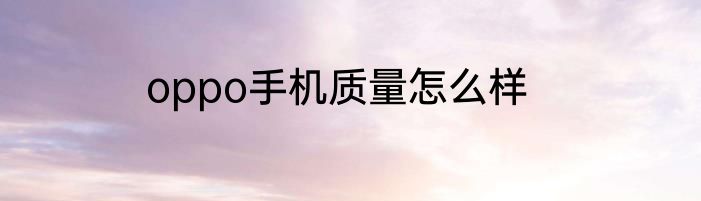 oppo手机质量怎么样