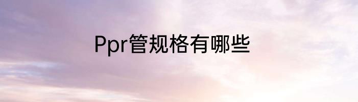 Ppr管规格有哪些