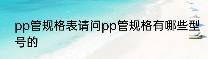 pp管规格表请问pp管规格有哪些型号的