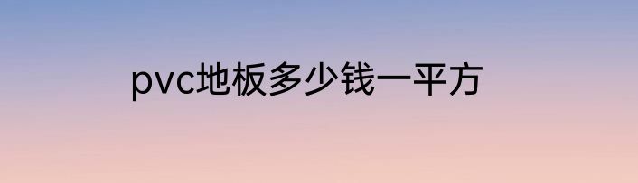 pvc地板多少钱一平方