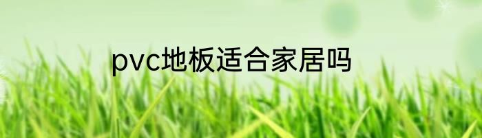 pvc地板适合家居吗