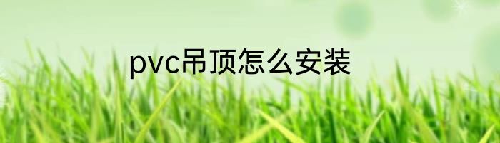 pvc吊顶怎么安装