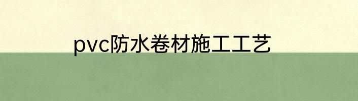 pvc防水卷材施工工艺