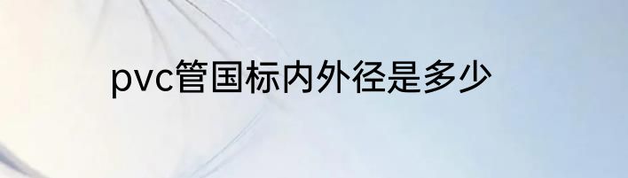 pvc管国标内外径是多少