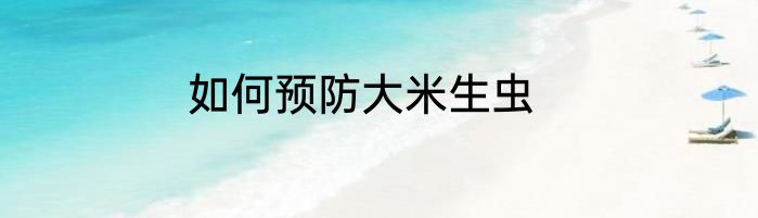 如何预防大米生虫