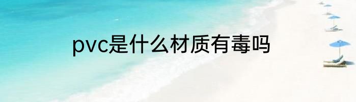 pvc是什么材质有毒吗
