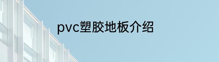 pvc塑胶地板介绍