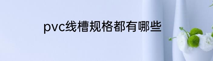 pvc线槽规格都有哪些