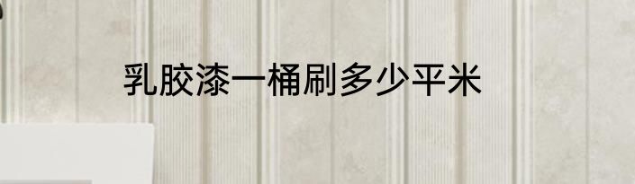 乳胶漆一桶刷多少平米