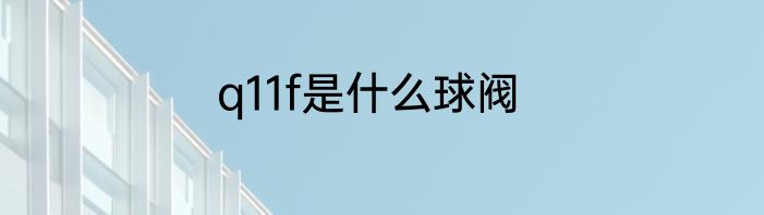 q11f是什么球阀
