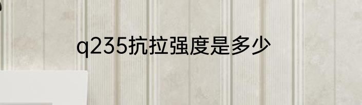 q235抗拉强度是多少