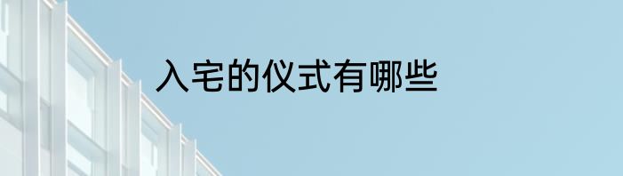 入宅的仪式有哪些