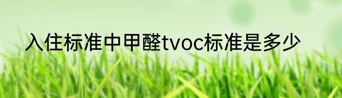 入住标准中甲醛tvoc标准是多少