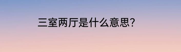 三室两厅是什么意思?