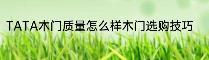 TATA木门质量怎么样木门选购技巧