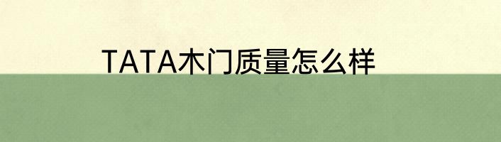 TATA木门质量怎么样
