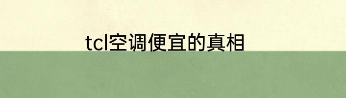 tcl空调便宜的真相