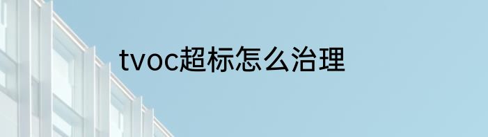 tvoc超标怎么治理