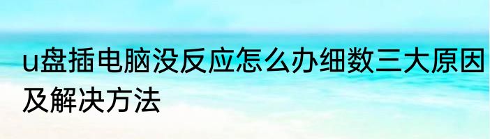 u盘插电脑没反应怎么办细数三大原因及解决方法
