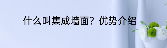 什么叫集成墙面？优势介绍
