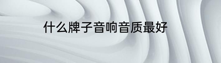 什么牌子音响音质最好
