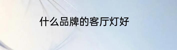 什么品牌的客厅灯好