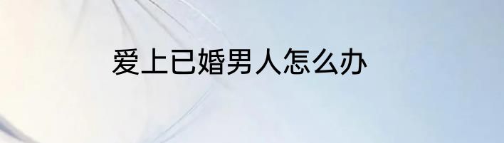 爱上已婚男人怎么办