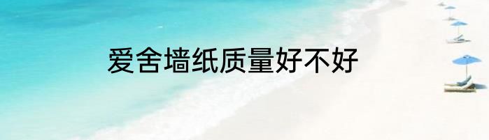 爱舍墙纸质量好不好