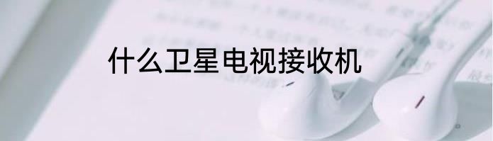 什么卫星电视接收机