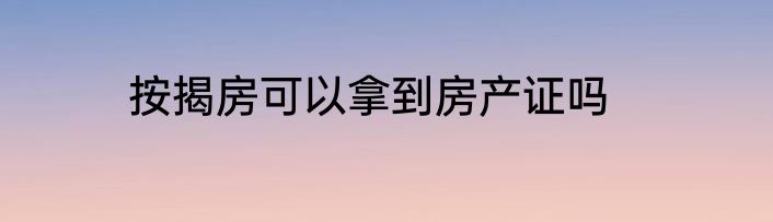 按揭房可以拿到房产证吗
