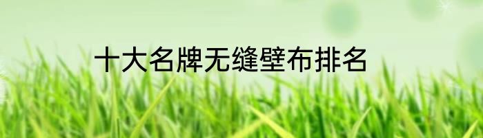 十大名牌无缝壁布排名