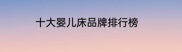 十大婴儿床品牌排行榜